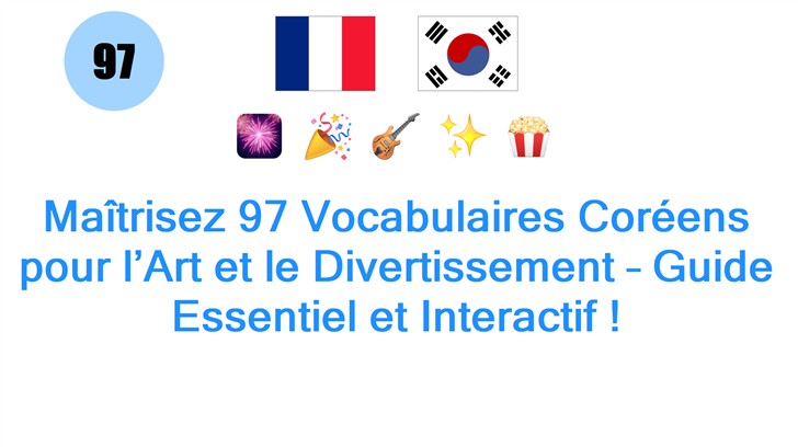 Maîtrisez 97 Vocabulaires Coréens pour l’Art et le Divertissement – Guide Essentiel et Interactif !